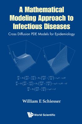 Mathematical Modeling Approach To Infectious Diseases, A: Cross Diffusion Pde Models For Epidemiology - Schiesser, William E
