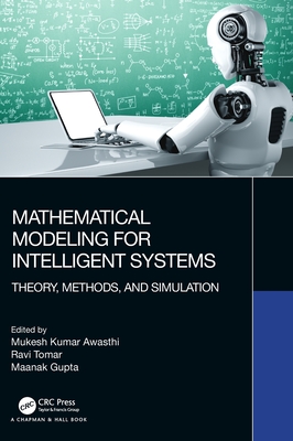 Mathematical Modeling for Intelligent Systems: Theory, Methods, and Simulation - Awasthi, Mukesh Kumar (Editor), and Tomar, Ravi (Editor), and Gupta, Maanak (Editor)