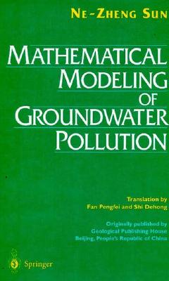 Mathematical Modeling of Groundwater Pollution: With 104 Illustrations - Sun, Ne-Zheng, and Sun, Alexander