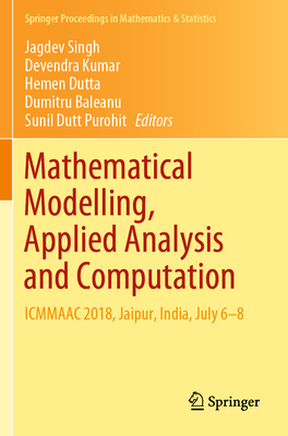 Mathematical Modelling, Applied Analysis and Computation: ICMMAAC 2018, Jaipur, India, July 6-8 - Singh, Jagdev (Editor), and Kumar, Devendra (Editor), and Dutta, Hemen (Editor)