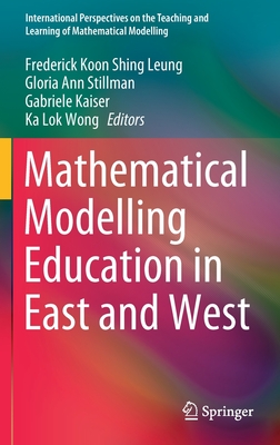 Mathematical Modelling Education in East and West - Leung, Frederick Koon Shing (Editor), and Stillman, Gloria Ann (Editor), and Kaiser, Gabriele (Editor)