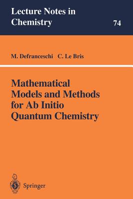 Mathematical Models and Methods for AB Initio Quantum Chemistry - Defranceschi, M (Editor), and Le Bris, C (Editor)