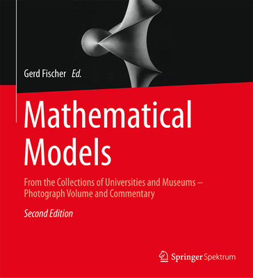 Mathematical Models: From the Collections of Universities and Museums - Photograph Volume and Commentary - Fischer, Gerd (Editor)