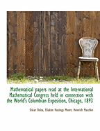 Mathematical Papers Read at the International Mathematical Congress Held in Connection with the Worl