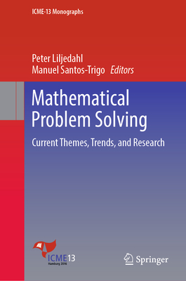 Mathematical Problem Solving: Current Themes, Trends, and Research - Liljedahl, Peter (Editor), and Santos-Trigo, Manuel (Editor)