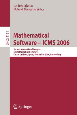 Mathematical Software - ICMS 2006: Second International Congress on Mathematical Software, Castro Urdiales, Spain, September 1-3, 2006, Proceedings - Iglesias, Andres (Editor), and Takayama, Nobuki (Editor)