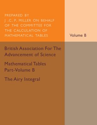 Mathematical Tables Part-Volume B: The Airy Integral: Volume 2: Giving Tables of Solutions of the Differential Equation - Miller, J. C. P.