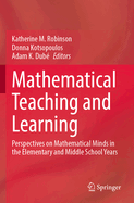 Mathematical Teaching and Learning: Perspectives on Mathematical Minds in the Elementary and Middle School Years