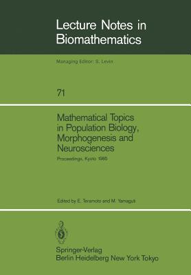 Mathematical Topics in Population Biology, Morphogenesis and Neurosciences: Proceedings of an International Symposium Held in Kyoto, November 10-15, 1985 - Teramoto, Ei (Editor), and Yamaguti, Masaya (Editor)