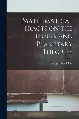 Mathematical Tracts on the Lunar and Planetary Theories - Airy, George Biddell