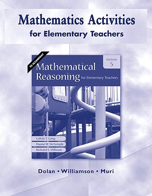 Mathematics Activities for Elementary Teachers to Accompany Mathematical Reasoning for Elementary Teachers - Dolan, Dan, and Williamson, James, and Muri, Mari
