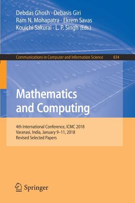 Mathematics and Computing: 4th International Conference, ICMC 2018, Varanasi, India, January 9-11, 2018, Revised Selected Papers - Ghosh, Debdas (Editor), and Giri, Debasis (Editor), and Mohapatra, Ram N (Editor)