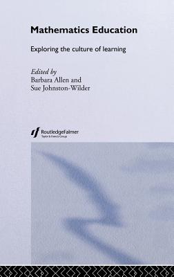 Mathematics Education: Exploring the Culture of Learning - Allen, Barbara (Editor), and Johnston-Wilder, Sue (Editor)