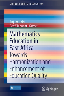 Mathematics Education in East Africa: Towards Harmonization and Enhancement of Education Quality - Halai, Anjum (Editor), and Tennant, Geoff (Editor)