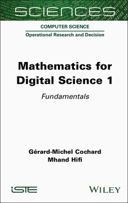 Mathematics for Digital Science, Volume 1: Fundamentals - Cochard, Gerard-Michel, and Hifi, Mhand