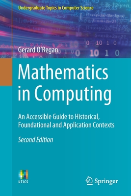 Mathematics in Computing: An Accessible Guide to Historical, Foundational and Application Contexts - O'Regan, Gerard