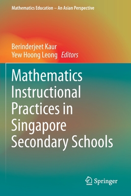 Mathematics Instructional Practices in Singapore Secondary Schools - Kaur, Berinderjeet (Editor), and Leong, Yew Hoong (Editor)