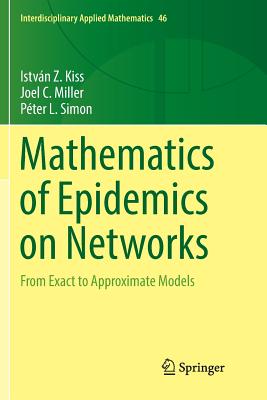 Mathematics of Epidemics on Networks: From Exact to Approximate Models - Kiss, Istvn Z, and Miller, Joel C, and Simon, Pter L