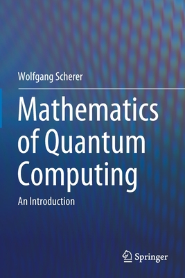 Mathematics of Quantum Computing: An Introduction - Scherer, Wolfgang