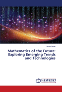 Mathematics of the Future: Exploring Emerging Trends and Technologies