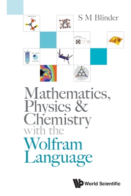 Mathematics, Physics & Chemistry with the Wolfram Language - Blinder, S M