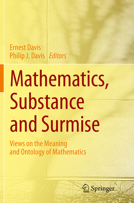 Mathematics, Substance and Surmise: Views on the Meaning and Ontology of Mathematics - Davis, Ernest (Editor), and Davis, Philip J (Editor)