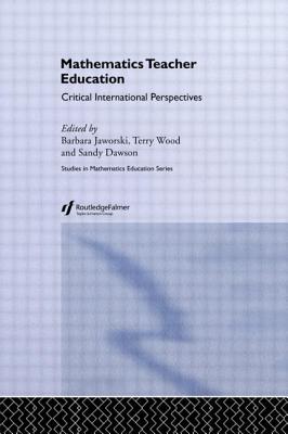 Mathematics Teacher Education: Critical International Perspectives - Dawson, A J (Editor), and Jaworski, Barbara (Editor), and Wood, Terry (Editor)