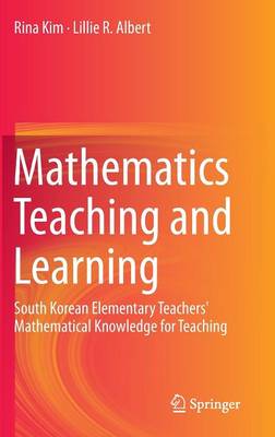 Mathematics Teaching and Learning: South Korean Elementary Teachers' Mathematical Knowledge for Teaching - Kim, Rina, and Albert, Lillie R