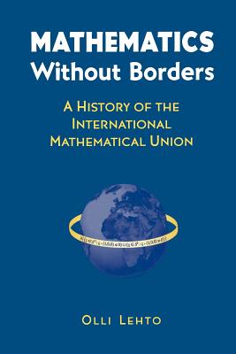 Mathematics Without Borders: A History of the International Mathematical Union - Lehto, Olli