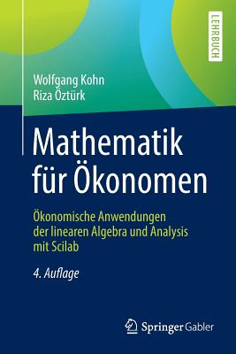 Mathematik Fr konomen: konomische Anwendungen Der Linearen Algebra Und Analysis Mit Scilab - Kohn, Wolfgang, and ztrk, Riza