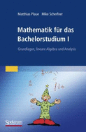 Mathematik Fur Das Bachelorstudium I: Grundlagen, Lineare Algebra Und Analysis