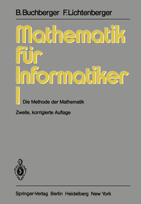 Mathematik Fur Informatiker I: Die Methode Der Mathematik - Buchberger, Bruno, and Lichtenberger, F