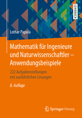 Mathematik Fur Ingenieure Und Naturwissenschaftler - Anwendungsbeispiele: 222 Aufgabenstellungen Mit Ausfuhrlichen Losungen - Papula, Lothar