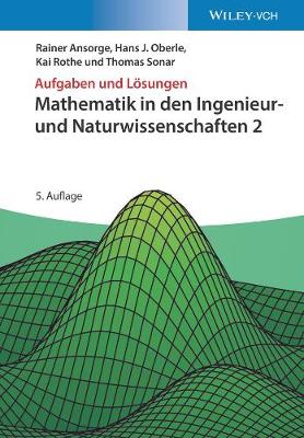 Mathematik in den Ingenieur- und Naturwissenschaften 2: Aufgaben und Lsungen - Ansorge, Rainer, and Oberle, Hans Joachim, and Rothe, Kai