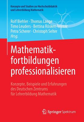 Mathematikfortbildungen Professionalisieren: Konzepte, Beispiele Und Erfahrungen Des Deutschen Zentrums Fu r Lehrerbildung Mathematik - Biehler, Rolf (Editor), and Lange, Thomas (Editor), and Leuders, Timo (Editor)