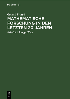 Mathematische Forschung in Den Letzten 20 Jahren: Rede Gehalten Am 31. Januar 1921 VOR Der Mathematischen Gesellschaft Benares - Prasad, Ganesh, and Lange, Friedrich (Editor)