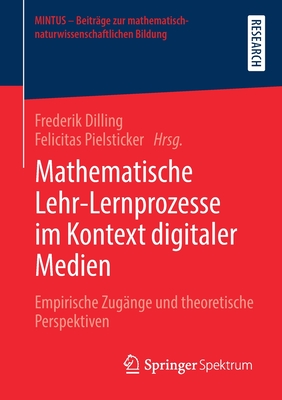 Mathematische Lehr-Lernprozesse Im Kontext Digitaler Medien: Empirische Zug?nge Und Theoretische Perspektiven - Dilling, Frederik (Editor), and Pielsticker, Felicitas (Editor)