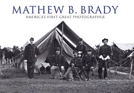Mathew B. Brady: America's First Great Photographer