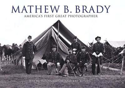 Mathew B. Brady: America's First Great Photographer - Bonds, Ray, and Youngblood, Wayne