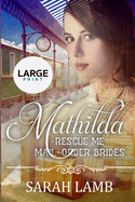 Mathilda (Large Print): Rescue Me - (Mail Order Brides) Book 7