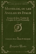 Mathilde, Ou Les Anglais En Italie, Vol. 2: Roman Du Jour, Traduit de L'Anglais de Lord Normanby (Classic Reprint)