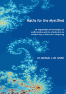 Maths for the Mystified: An Exploration of the History of Mathematics and Its Relationship to Modern-Day Science and Computing