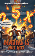 Maths Is Not Hot: A Comedic Journey To Escape Maths At School