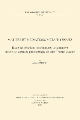 Matiere et mediations metaphysiques: Etude des fonctions systematiques de la matiere au sein de la pensee philosophique de Saint Thomas d'Aquin - Lambinet, J.