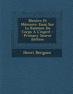 Matiere Et Memoire: Essai Sur La Relation Du Corps A L'Esprit - Bergson, Henri