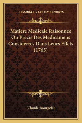 Matiere Medicale Raisonnee Ou Precis Des Medicamens Considerres Dans Leurs Effets (1765) - Bourgelat, Claude