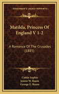 Matilda, Princess of England V 1-2: A Romance of the Crusades (1885)