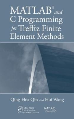 MATLAB and C Programming for Trefftz Finite Element Methods - Qin, Qing-Hua, and Wang, Hui