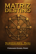 Matr?z del Destino. Numerolog?a Rusa: El Mapa Energ?tico Para Descifrar Tu Vida