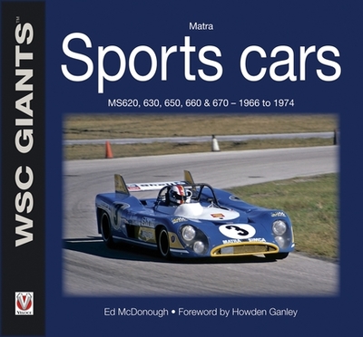 Matra Sports Cars: Ms620, 630, 650, 660 & 670 - 1966 to 1974 - McDonough, Ed